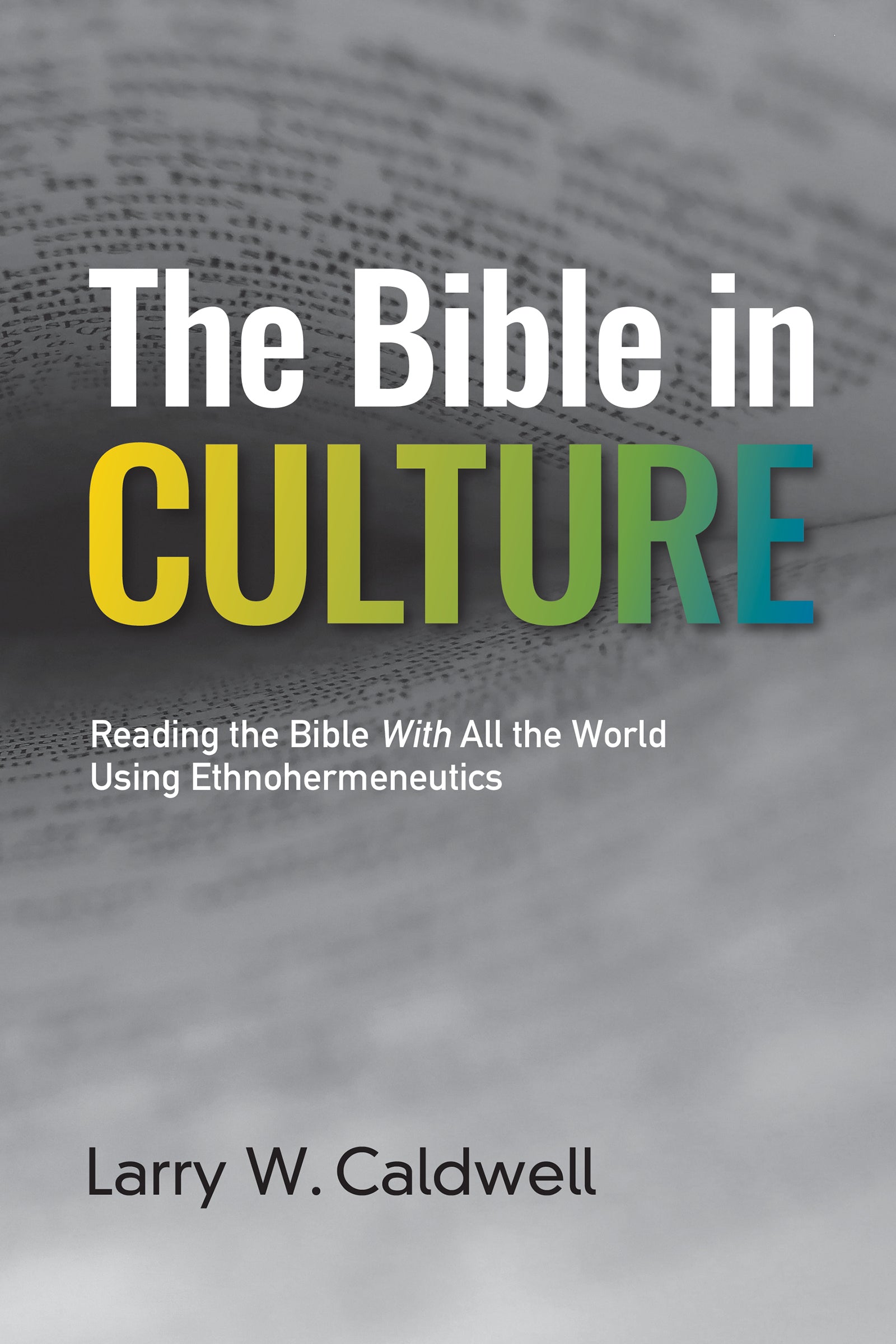 The Bible in Culture: Reading the Bible With All the World Using Ethnohermeneutics
